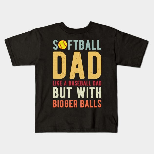 Softball Dad Like A Baseball Dad But With Bigger Balls Kids T-Shirt by Gaming champion